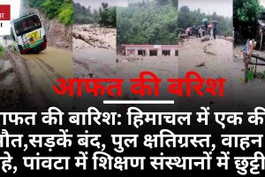 आफत की बारिश: हिमाचल में एक की मौत,सड़कें बंद, पुल क्षतिग्रस्‍त, वाहन बहे, पांवटा में शिक्षण संस्थानों में छुट्टी