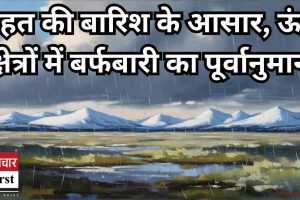 राहत की बारिश के आसार, ऊंचे क्षेत्रों में बर्फबारी का पूर्वानुमान