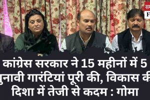 कांग्रेस सरकार ने 15 महीनों में 5 चुनावी गारंटियां पूरी की, विकास की दिशा में तेजी से कदम : गोमा