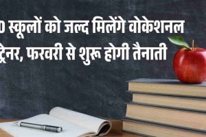 600 स्कूलों को जल्द मिलेंगे वोकेशनल ट्रेनर, फरवरी से शुरू होगी तैनाती