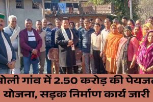 खोली गांव में 2.50 करोड़ की पेयजल योजना, सड़क निर्माण कार्य जारी