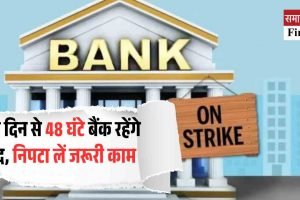 इस दिन से 48 घंटे बैंक रहेंगे बंद, निपटा लें जरूरी काम