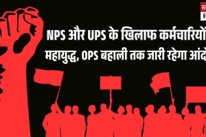 NPS और UPS के खिलाफ कर्मचारियों का महायुद्ध, OPS बहाली तक जारी रहेगा आंदोलन