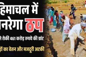 केंद्र ने रोकी 461 करोड़ रुपये की ग्रांट, हिमाचल में मनरेगा बंद, सैंकड़ों का वेतन और मजदूरी अटकी