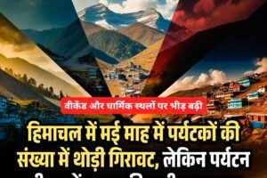 हिमाचल में मई माह में पर्यटकों की संख्या में थोड़ी गिरावट, लेकिन पर्यटन सीजन में सुधार की उम्मीद बरकरार