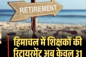 हिमाचल में शिक्षकों की रिटायरमेंट अब केवल 31 मार्च को!