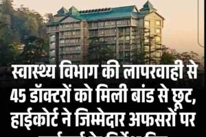 हिमाचल: स्वास्थ्य विभाग की लापरवाही से 45 डॉक्टरों को मिली बांड से छूट, हाईकोर्ट ने जिम्मेदार अफसरों पर कार्रवाई के निर्देश दिए