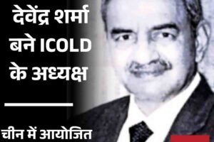 हिमाचल विद्युत नियामक आयोग के अध्यक्ष देवेंद्र कुमार शर्मा बने ICOLD के नए अध्यक्ष, चीन में आयोजित बैठक में चुनाव