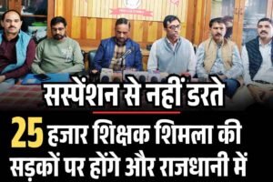 सस्‍पेंशन से नहीं डरते:  हजार शिक्षक शिमला की सड़कों पर होंगे और राजधानी में जगह कम पड़ जाएगी: जगदीश