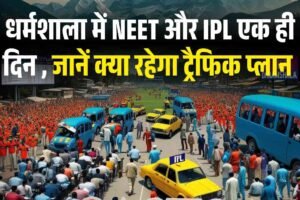 धर्मशाला में NEET और IPL एक ही दिन , जानें क्‍या रहेगा ट्रैफिक प्‍लान