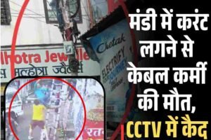Video: मंडी में करंट लगने से केबल कर्मी की मौत, CCTV में कैद हादसा
