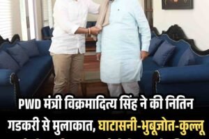 PWD मंत्री विक्रमादित्य सिंह ने की नितिन गडकरी से मुलाकात, घाटासनी-भुबूजोत-कुल्लू मार्ग को राष्ट्रीय राजमार्ग घोषित करने की मांग