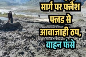 लोसार–कुंजुम मार्ग पर फ्लैश फ्लड से आवाजाही ठप, वाहन फंसे