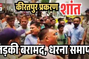 कीरतपुर प्रकरण शांत, लड़की बरामद, धरना समाप्त