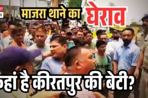 कहां है कीरतपुर की बेटी? माजरा थाने का घेराव, पुलिस पर लापरवाही के आरोप