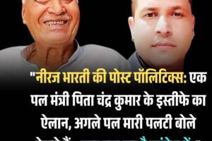 “नीरज भारती की पोस्ट पॉलिटिक्स: एक पल मंत्री पिता चंद्र कुमार के इस्तीफा का ऐलान, अगले पल मारी पलटी बोले देखते हैं – क्या चल रहा है कांग्रेस में?”