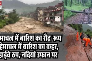 कब थमेगा बारिश का कहर? हिमाचल में संकट