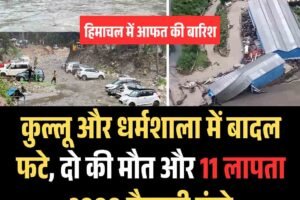 कुल्लू और धर्मशाला में बादल फटे, दो की मौत और 11 लापता; 2000 सैलानी फंसे