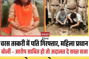 चरस तस्करी में पति गिरफ्तार, महिला प्रधान बोली – आरोप साबित हाे तो अदालत दे सख्त सजा, कानून के सामने सब बराबर