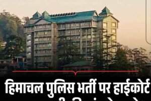 हिमाचल पुलिस भर्ती पर हाईकोर्ट सख्त, गड़बड़ी की जांच के आदेश