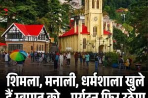 शिमला, मनाली, धर्मशाला खुले हैं स्वागत को – पर्यटन फिर उठेगा