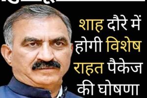 सुक्खू का भरोसा: शाह दौरे में होगी विशेष राहत पैकेज की घोषणा