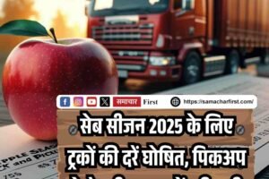सेब सीजन 2025 के लिए ट्रकों की दरें घोषित, पिकअप के रेट भी तय, जानें पूरी सची