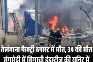 तेलंगाना दवा फैक्ट्री ब्लास्ट में 34 की मौत, 30 घायल