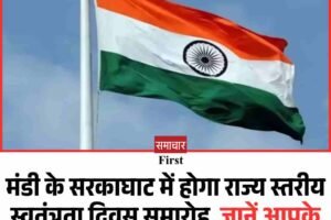 मंडी के सरकाघाट में होगा राज्य स्तरीय स्वतंत्रता दिवस समारोह, जानें आपके जिला में कौन फहराएगा तिरंगा