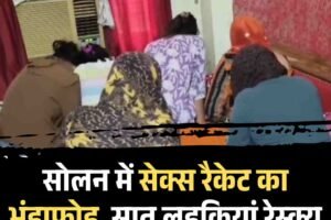 सोलन में सेक्स रैकेट का भंडाफोड़, सात लड़कियां रेस्क्यू