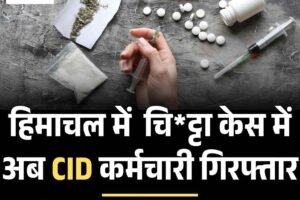 हिमाचल में संदीप शाह चिट्टा केस में अब सीआईडी कर्मचारी गिरफ्तार