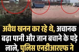 अवैध खनन कर रहे थे, अचानक बढ़ा पानी और जान बचाने के पड़े लाले, पुलिस एनडीआरएफ ने किया रेस्‍कयू, अब मुकदमा