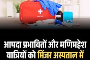 आपदा प्रभावितों और मणिमहेश यात्रियों को मिंजर अस्‍पताल में निशुल्क फर्स्ट एड सुविधा