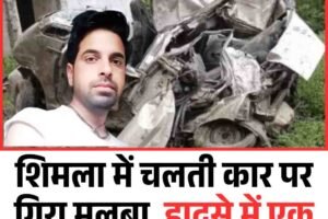 शिमला में चलती कार पर गिरा मलबा, हादसे में एक की मौत दो घायल