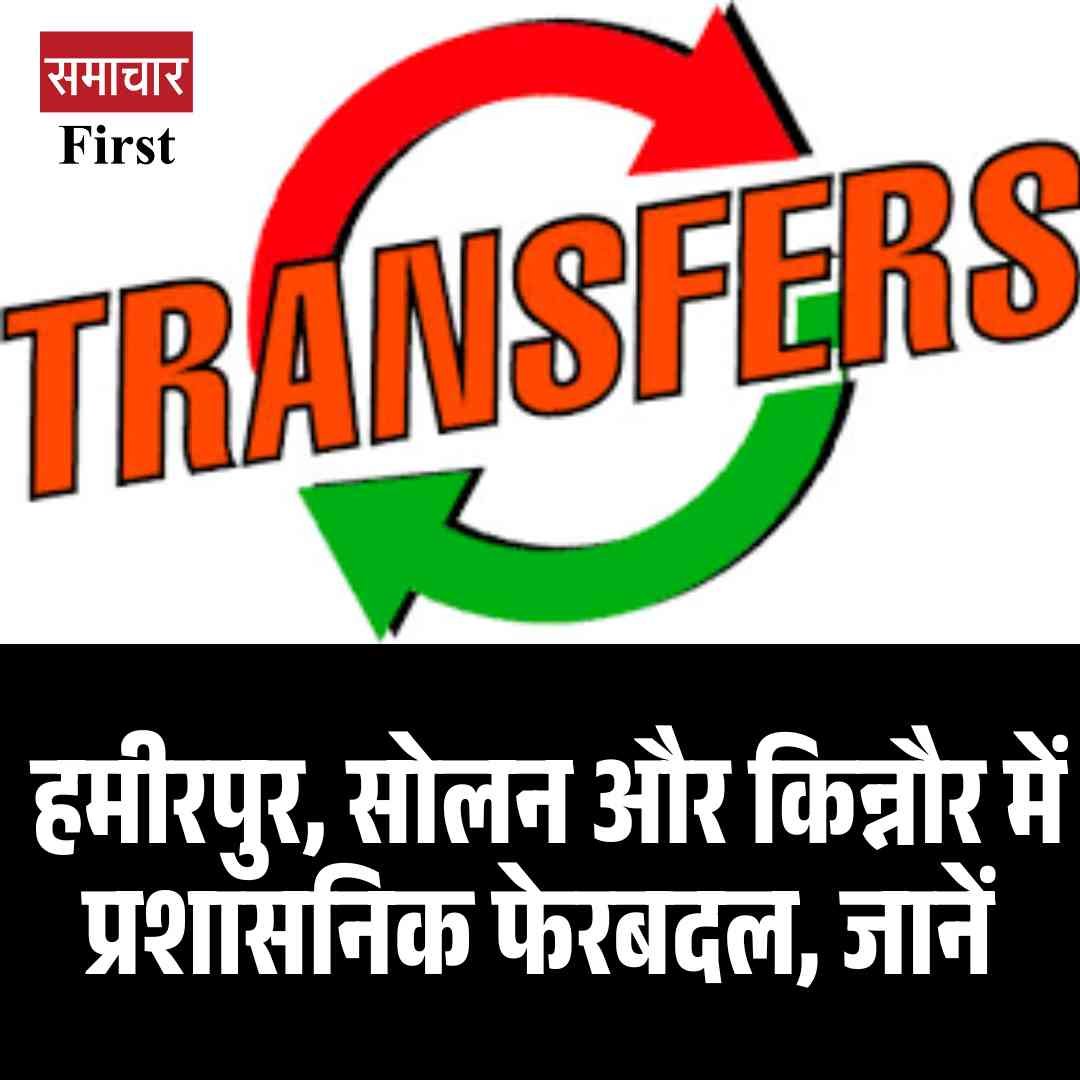 हमीरपुर, सोलन और किन्नौर में प्रशासनिक फेरबदल, जानें