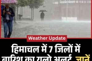 हिमाचल में 7 जिलों में बारिश का यलो अलर्ट, जानें कब तक खराब रहेगा मौसम