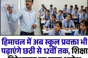 हिमाचल में अब स्कूल प्रवक्ता भी पढ़ाएंगे 6ठी से 12वीं तक, शिक्षा निदेशालय का सख्त आदेश