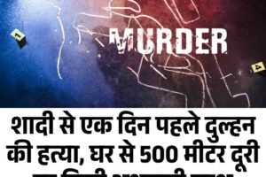 शादी से एक दिन पहले दुल्हन की हत्या, घर से 500 मीटर दूरी पर मिली अधजली लाश