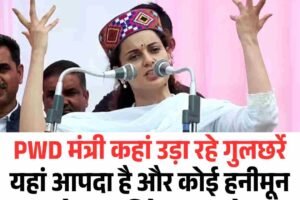कंगना के फ‍िर बिगड़े  बोल- PWD मंत्री कहां उड़ा रहे गुलछर्रे:यहां आपदा है और कोई हनीमून तो   कुछ विदेश घूम रहे,  दफ्तरों में बैठे