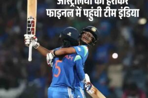 भारतीय महिला क्रिकेट टीम ने रचा इतिहास, ऑस्ट्रेलिया को हराकर विश्व कप फाइनल में पहुंची