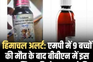 हिमाचल अलर्ट: एमपी में 9 बच्चों की मौत के बाद बीबीएन में इस कफ सिरप की प्रोडक्शन रोकी