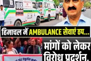 हिमाचल में 108 और 102 एंबुलेंस सेवाएं बंद, मांगों को लेकर विरोध प्रदर्शन, मरीज भटके