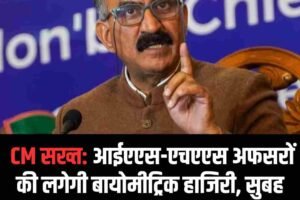 CM सख्‍त: आईएएस-एचएएस अफसरों की लगेगी बायोमीट्रिक हाजिरी, सुबह 10 बजे पहुंचाना होगा सचिवालय