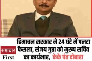 हिमाचल सरकार ने 24 घंटे में पलटा फैसला, संजय गुप्ता को मुख्य सचिव का कार्यभार,  केके पंत दोबारा प्रदूषण नियंत्रण बोर्ड अध्यक्ष बने