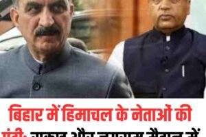 बिहार में हिमाचल के नेताओं की एंट्री: सुक्खू और जयराम मैदान में