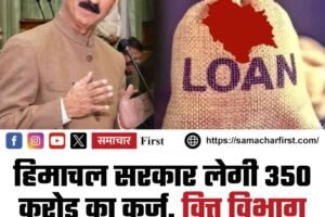 हिमाचल सरकार लेगी 350 करोड़ का कर्ज, वित्त विभाग ने जारी की अधिसूचना