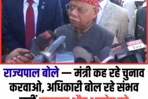 राज्यपाल बोले — मंत्री कह रहे चुनाव करवाओ, अधिकारी बोल रहे संभव नहीं-सरकार और आयोग को मिलकर फैसला करने की नसीहत