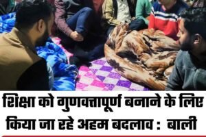 शिक्षा को गुणवत्तापूर्ण बनाने के लिए किया जा रहे अहम बदलाव :  बाली