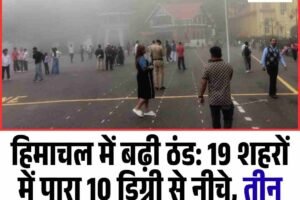 हिमाचल में बढ़ी ठंड: 19 शहरों में पारा 10 डिग्री से नीचे, तीन जगह माइनस तापमान