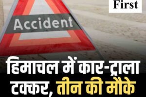 हिमाचल में कार-ट्राला टक्कर, तीन की मौके पर मौत, दो गंभीर